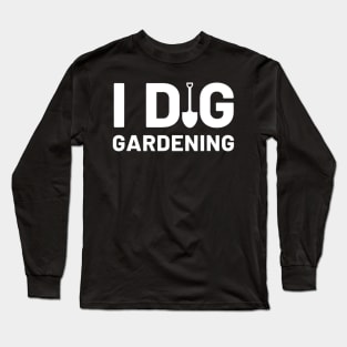 I Dig Gardening Funny Gardener Saying Flower Garden Long Sleeve T-Shirt